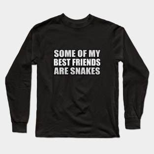 Some Of My Best Friends Are Snakes Funny Quote Long Sleeve T-Shirt